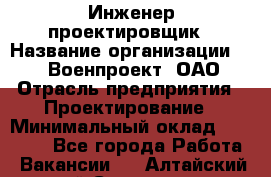 Инженер-проектировщик › Название организации ­ 347 Военпроект, ОАО › Отрасль предприятия ­ Проектирование › Минимальный оклад ­ 35 000 - Все города Работа » Вакансии   . Алтайский край,Славгород г.